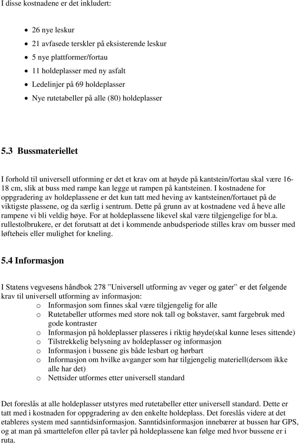 3 Bussmateriellet I forhold til universell utforming er det et krav om at høyde på kantstein/fortau skal være 16-18 cm, slik at buss med rampe kan legge ut rampen på kantsteinen.