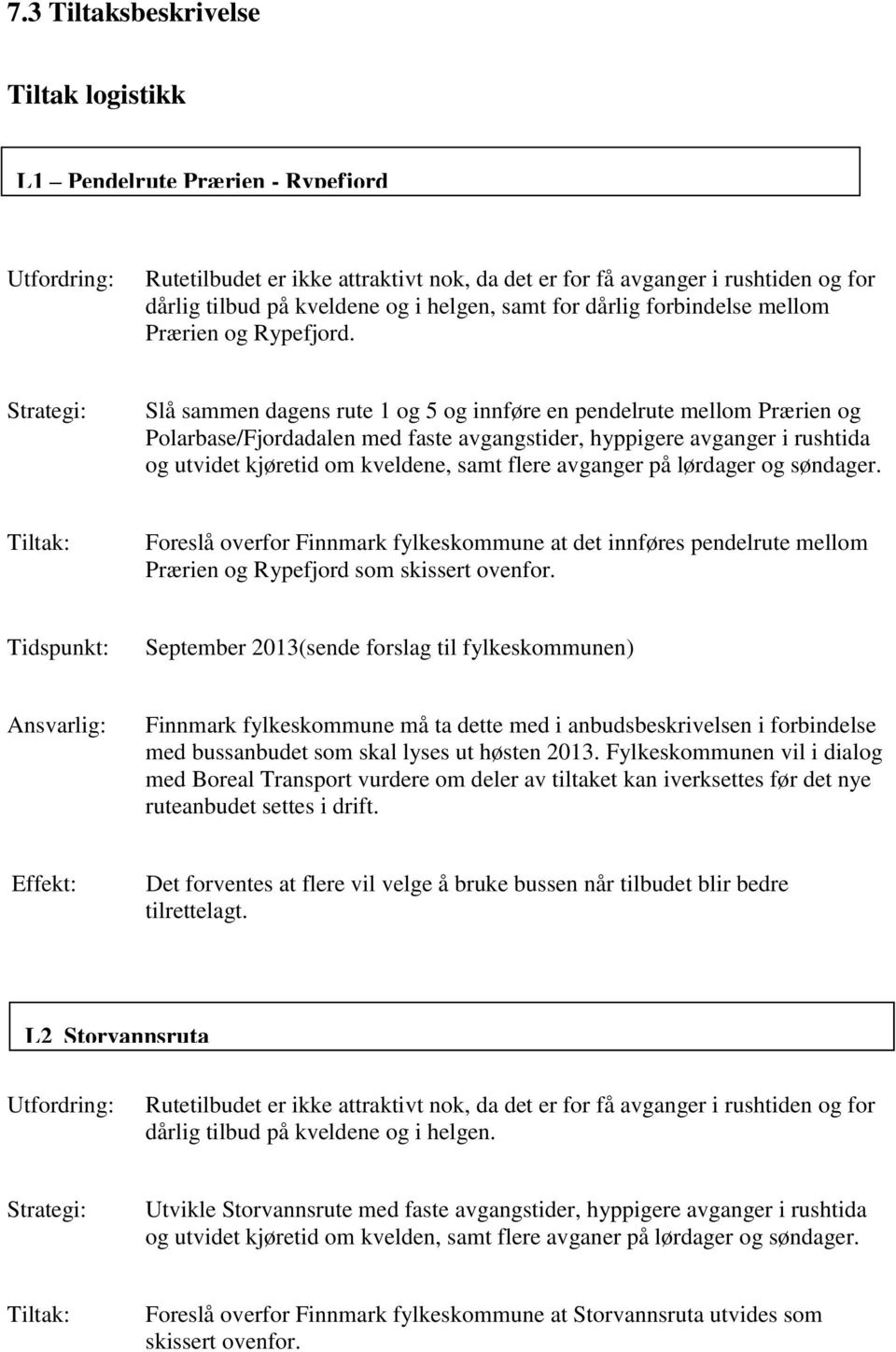 Slå sammen dagens rute 1 og 5 og innføre en pendelrute mellom Prærien og Polarbase/Fjordadalen med faste avgangstider, hyppigere avganger i rushtida og utvidet kjøretid om kveldene, samt flere