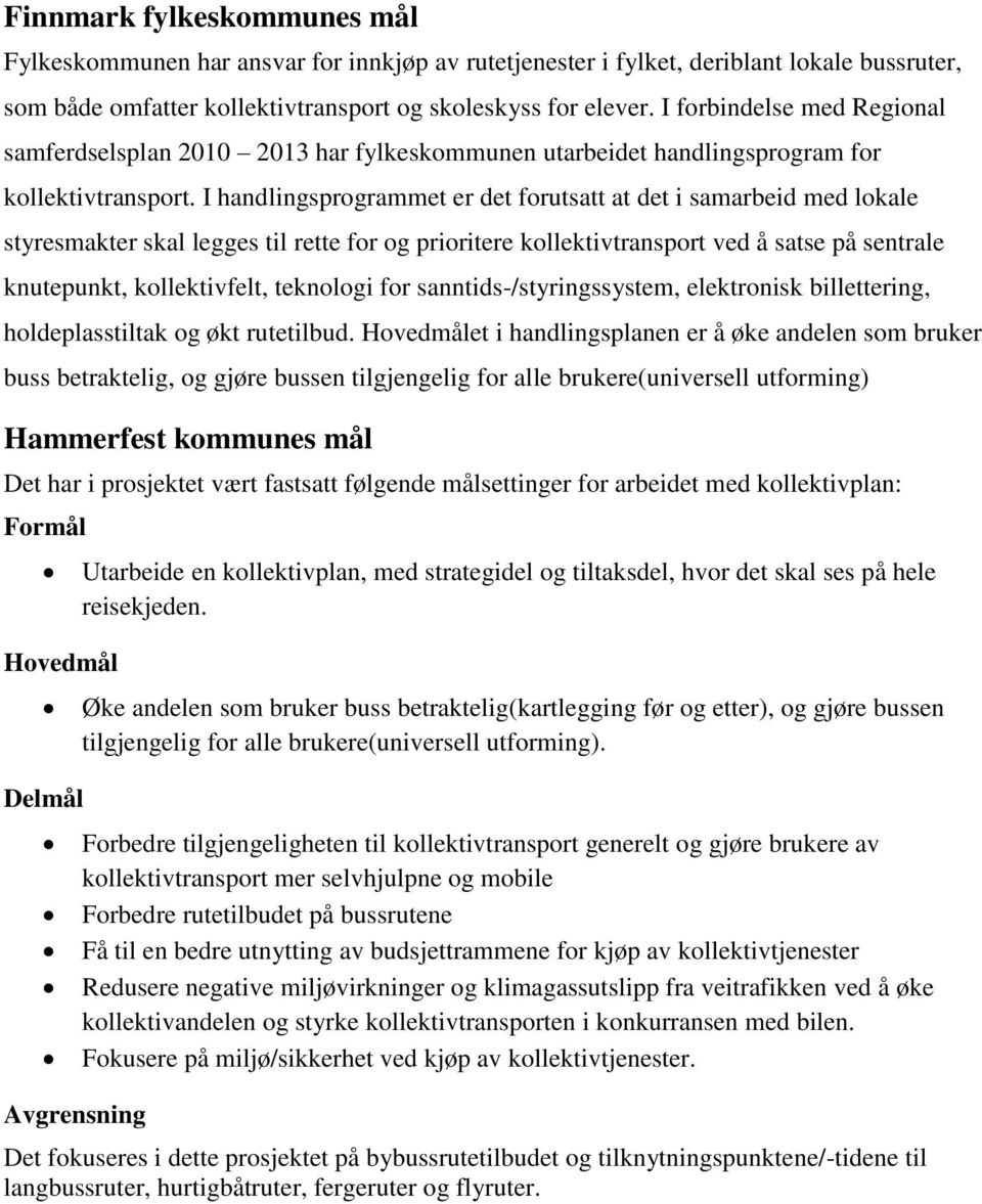 I handlingsprogrammet er det forutsatt at det i samarbeid med lokale styresmakter skal legges til rette for og prioritere kollektivtransport ved å satse på sentrale knutepunkt, kollektivfelt,