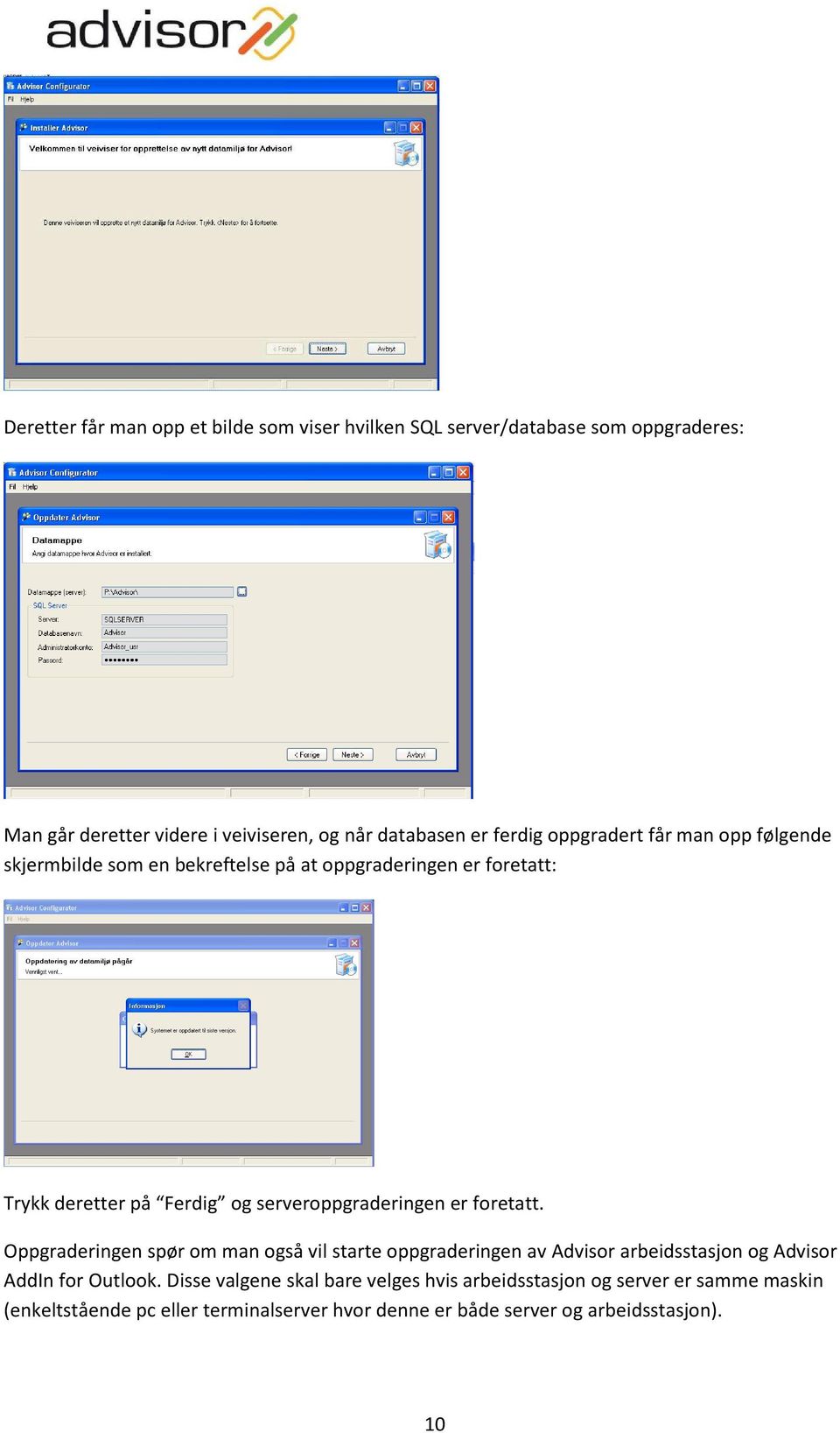 serveroppgraderingen er foretatt. Oppgraderingen spør om man også vil starte oppgraderingen av Advisor arbeidsstasjon og Advisor AddIn for Outlook.