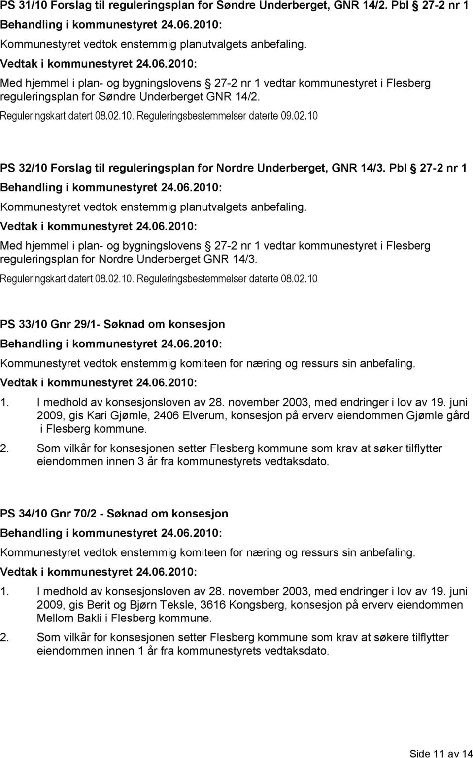 10. Reguleringsbestemmelser daterte 09.02.10 PS 32/10 Forslag til reguleringsplan for Nordre Underberget, GNR 14/3. Pbl 27-2 nr 1 Kommunestyret vedtok enstemmig planutvalgets anbefaling.