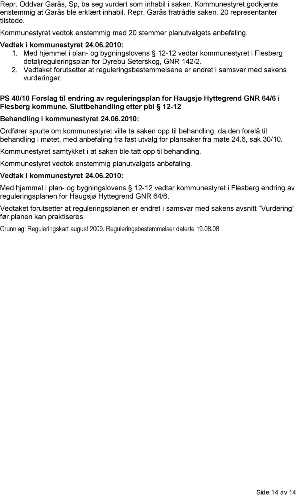 Med hjemmel i plan- og bygningslovens 12-12 vedtar kommunestyret i Flesberg detaljreguleringsplan for Dyrebu Seterskog, GNR 142/2. 2.