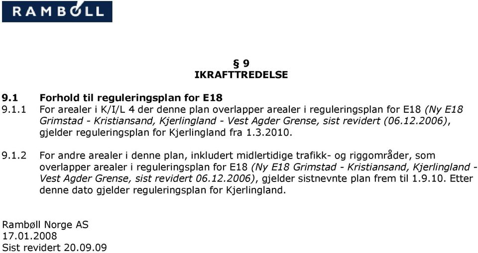 9.1.1 For arealer i K/I/L 4 der denne plan overlapper arealer i reguleringsplan for E18 (Ny E18 Grimstad - Kristiansand, Kjerlingland - Vest Agder Grense, sist revidert