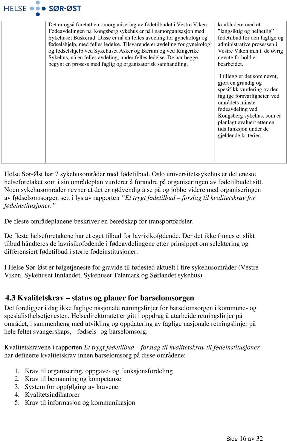 Tilsvarende er avdeling for gynekologi og fødselshjelp ved Sykehuset Asker og Bærum og ved Ringerike Sykehus, nå en felles avdeling, under felles ledelse.