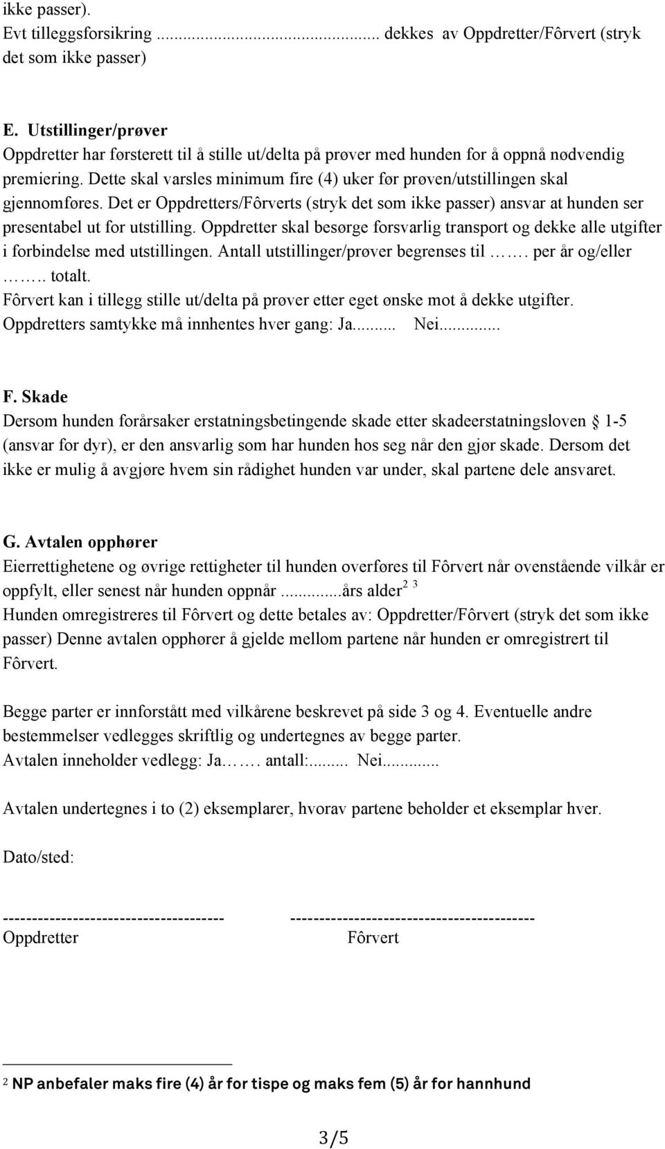 Dette skal varsles minimum fire (4) uker før prøven/utstillingen skal gjennomføres. Det er Oppdretters/Fôrverts (stryk det som ikke passer) ansvar at hunden ser presentabel ut for utstilling.