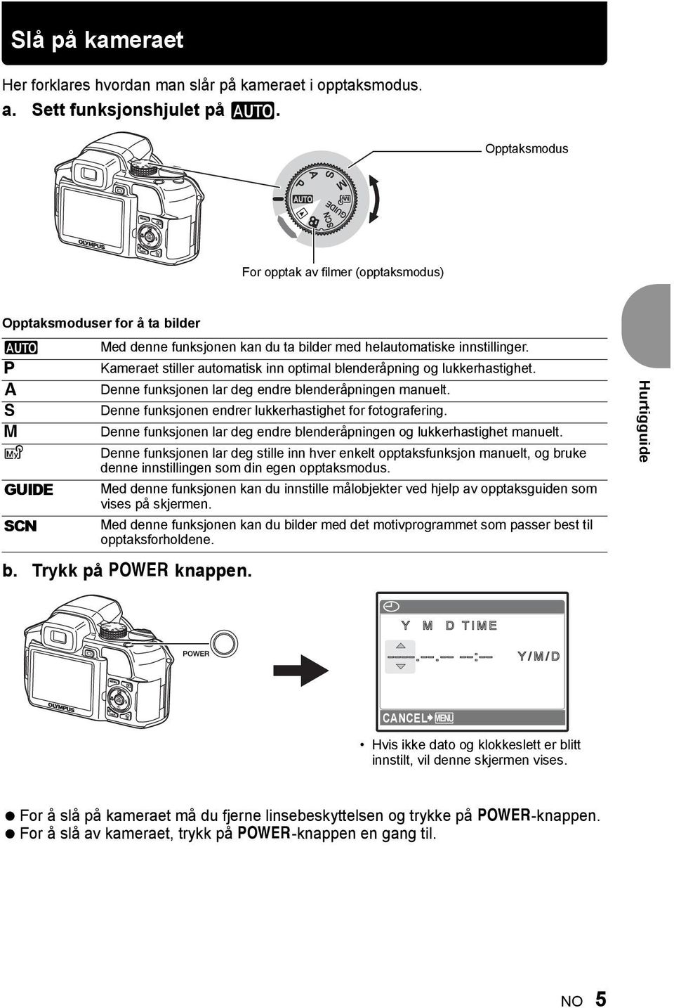 Kameraet stiller automatisk inn optimal blenderåpning og lukkerhastighet. Denne funksjonen lar deg endre blenderåpningen manuelt. Denne funksjonen endrer lukkerhastighet for fotografering.