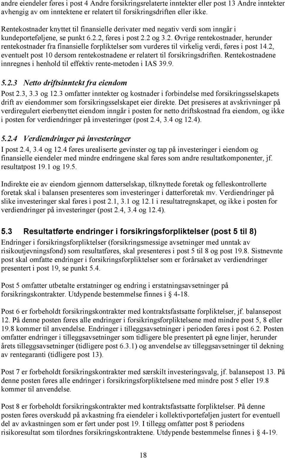 2, føres i post 2.2 og 3.2. Øvrige rentekostnader, herunder rentekostnader fra finansielle forpliktelser som vurderes til virkelig verdi, føres i post 14.