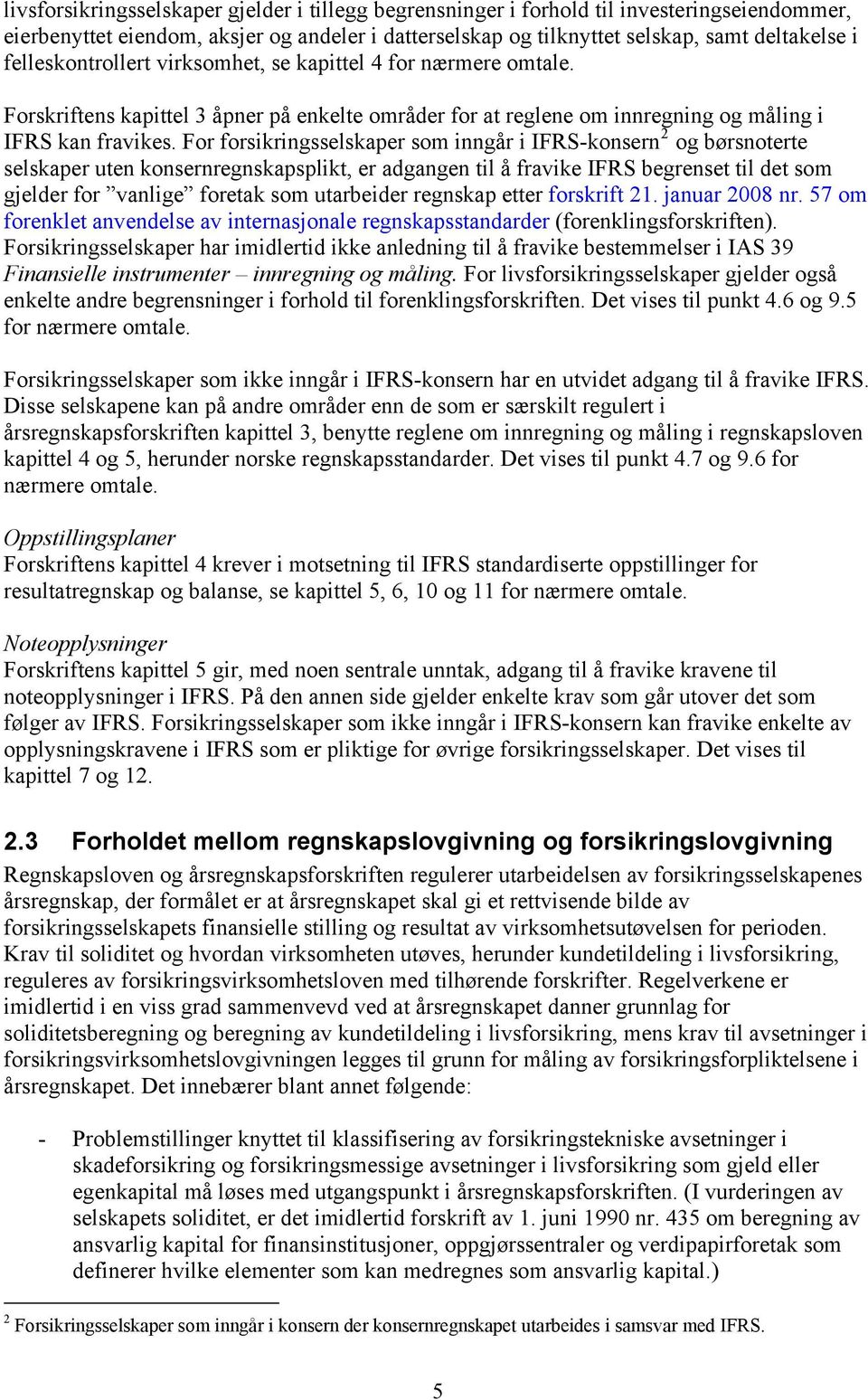 For forsikringsselskaper som inngår i IFRS-konsern 2 og børsnoterte selskaper uten konsernregnskapsplikt, er adgangen til å fravike IFRS begrenset til det som gjelder for vanlige foretak som