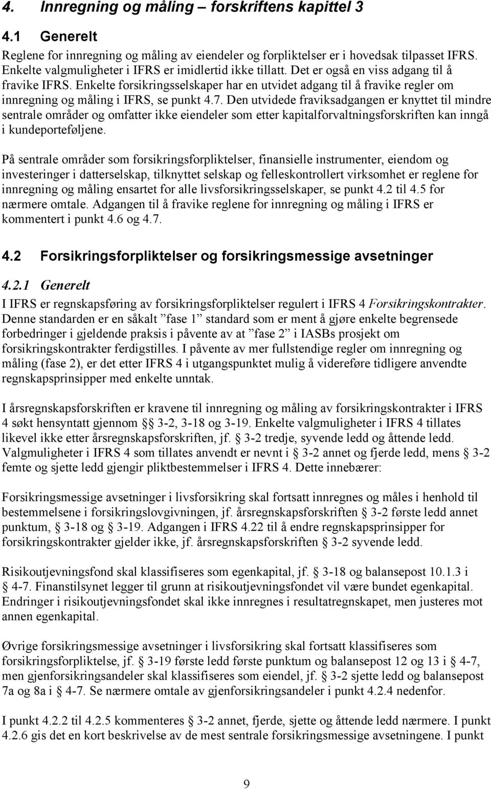 Enkelte forsikringsselskaper har en utvidet adgang til å fravike regler om innregning og måling i IFRS, se punkt 4.7.