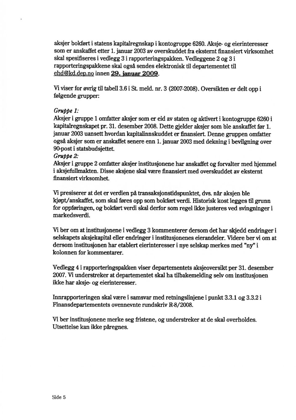 Vedleggene 2 og 3 i rapporteringspakkene skal også sendes elektronisk ifi departementet til ehd@kd.dep.no innen 29. januar 2009. Vi viser for øvrig til tabell 3.6 i St. meld. nr. 3 (2007-2008).