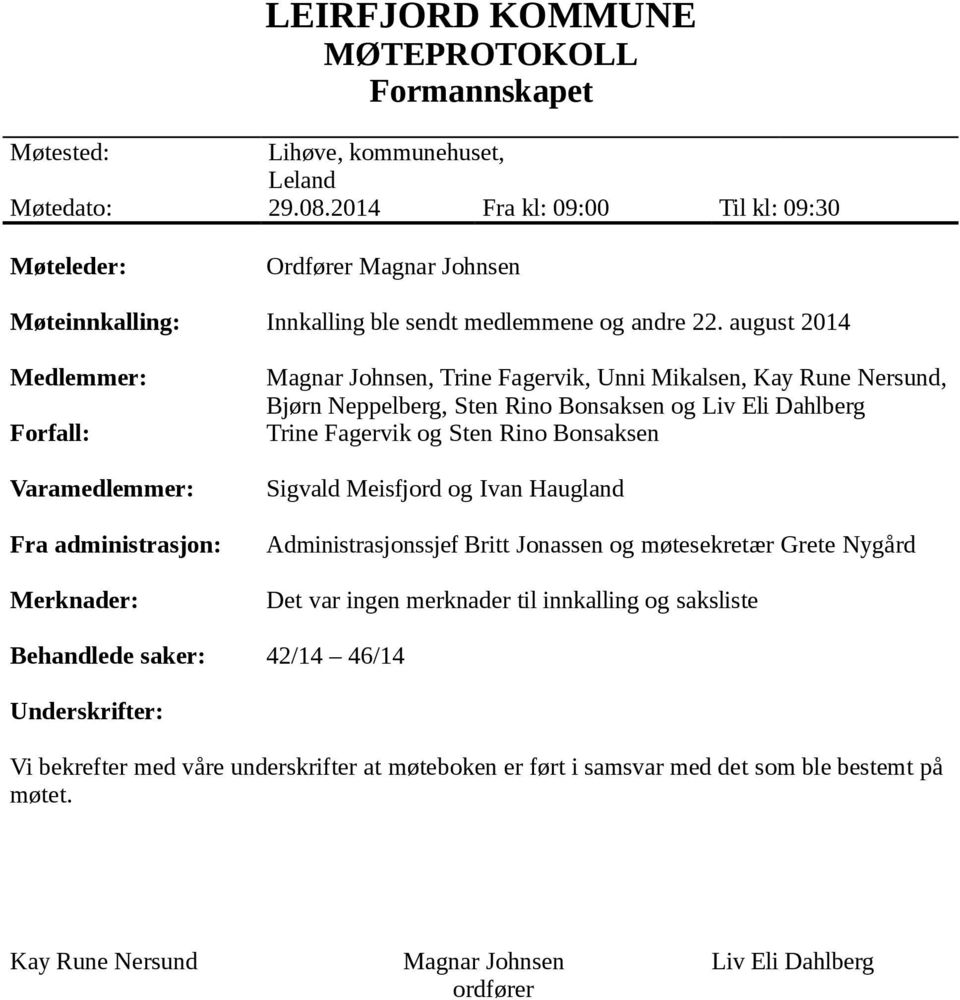 august 2014 Medlemmer: Forfall: Varamedlemmer: Fra administra: Merknader: Magnar Johnsen, Trine Fagervik, Unni Mikalsen, Kay Rune Nersund, Bjørn Neppelberg, Sten Rino Bonsaksen og Liv Eli Dahlberg