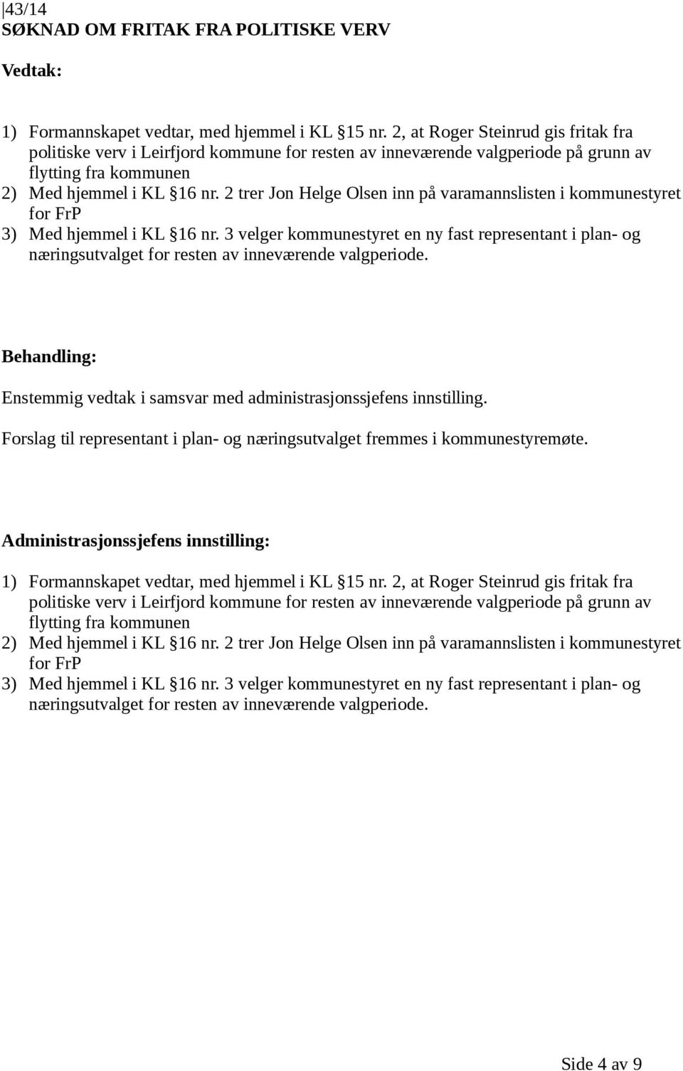 2 trer Jon Helge Olsen inn på varamannslisten i kommunestyret for FrP 3) Med hjemmel i KL 16 nr.