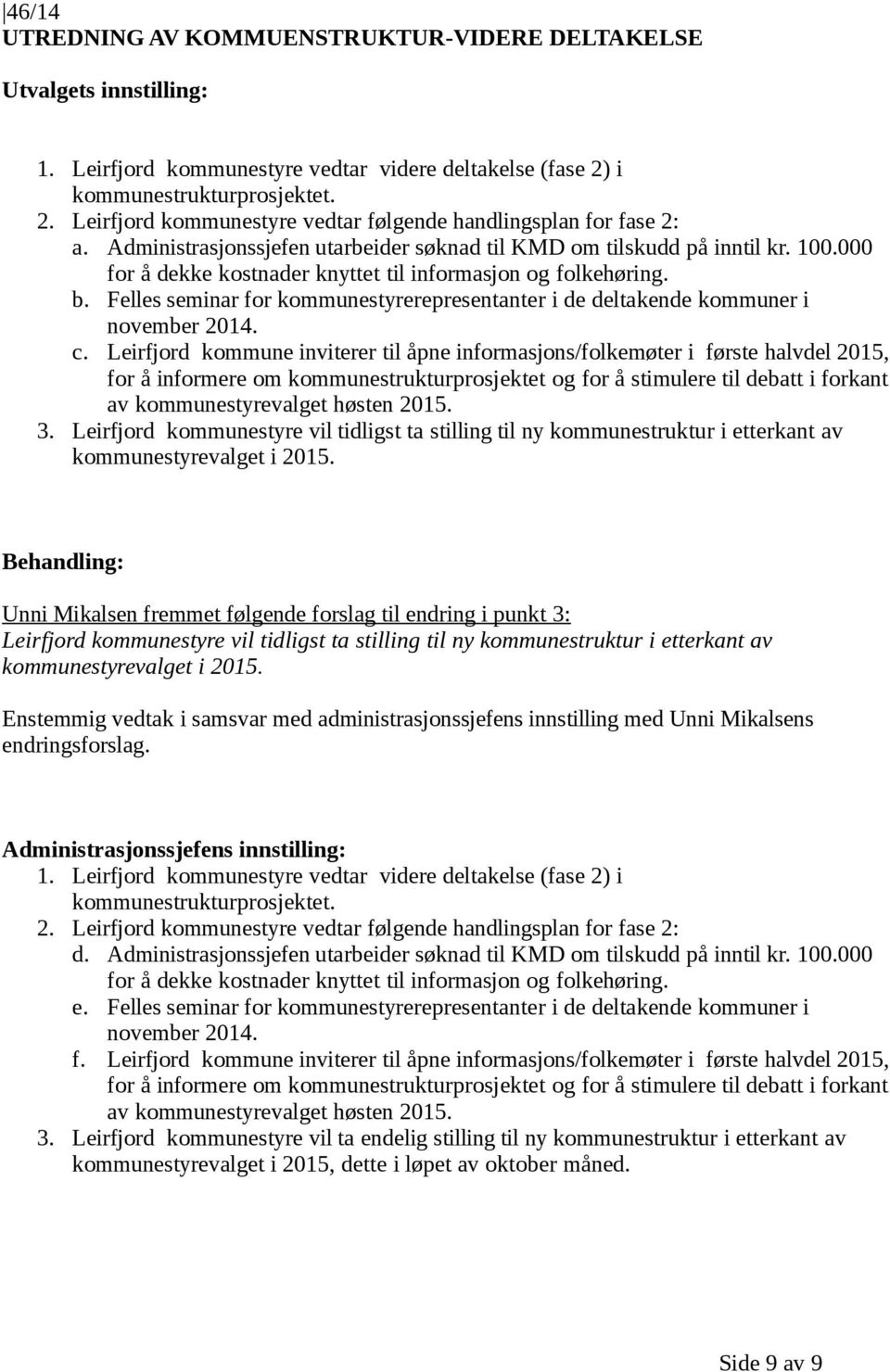 000 for å dekke kostnader knyttet til informa og folkehøring. b. Felles seminar for kommunestyrerepresentanter i de deltakende kommuner i november 2014. c.