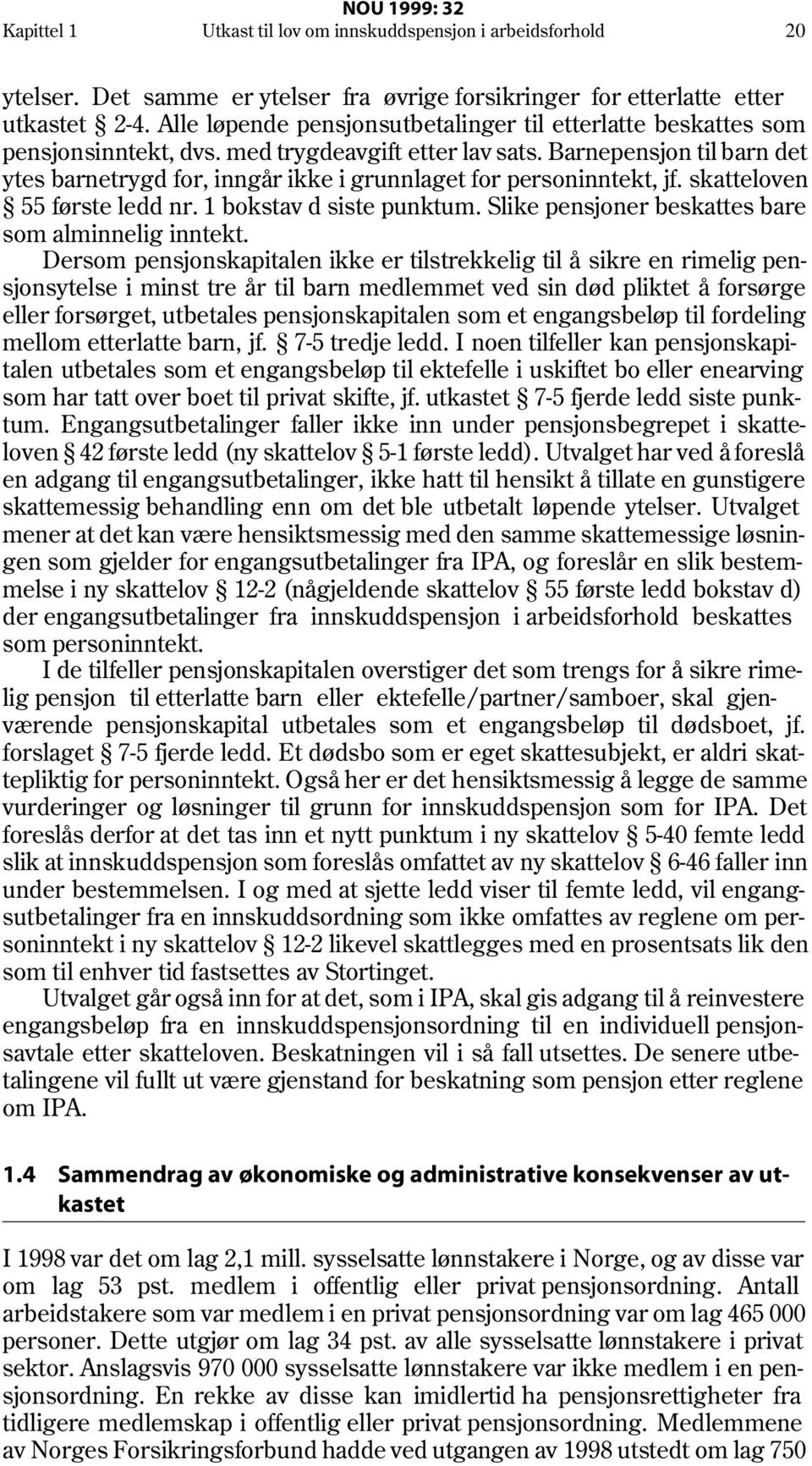 Barnepensjon til barn det ytes barnetrygd for, inngår ikke i grunnlaget for personinntekt, jf. skatteloven 55 første ledd nr. 1 bokstav d siste punktum.