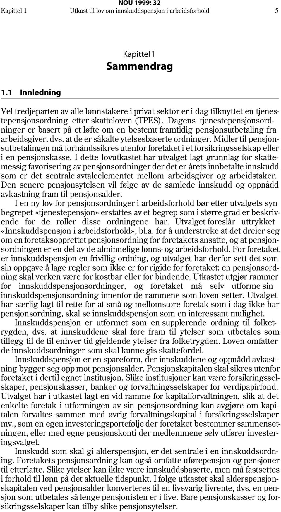 Dagens tjenestepensjonsordninger er basert på et løfte om en bestemt framtidig pensjonsutbetaling fra arbeidsgiver, dvs. at de er såkalte ytelsesbaserte ordninger.