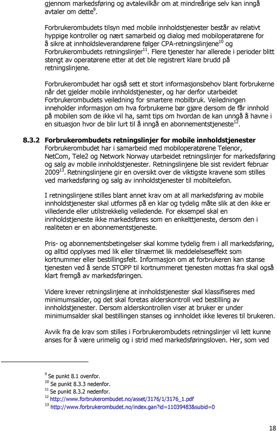 CPA-retningslinjene 10 og Forbrukerombudets retningslinjer 11. Flere tjenester har allerede i perioder blitt stengt av operatørene etter at det ble registrert klare brudd på retningslinjene.