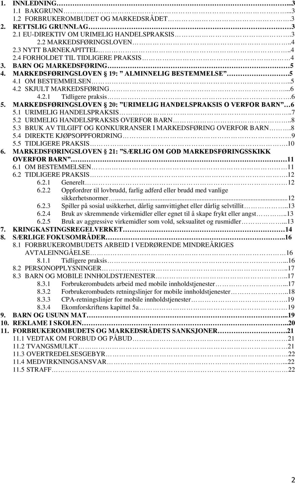 6 5. MARKEDSFØRINGSLOVEN 20: URIMELIG HANDELSPRAKSIS O VERFOR BARN 6 5.1 URIMELIG HANDELSPRAKSIS..7 5.2 URIMELIG HANDELSPRAKSIS OVERFOR BARN..8 5.