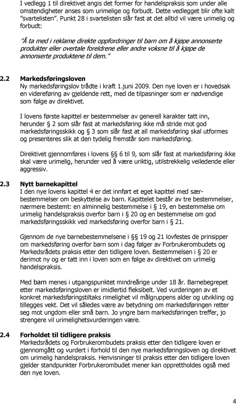 voksne til å kjøpe de annonserte produktene til dem. 2.2 Markedsføringsloven Ny markedsføringslov trådte i kraft 1.juni 2009.