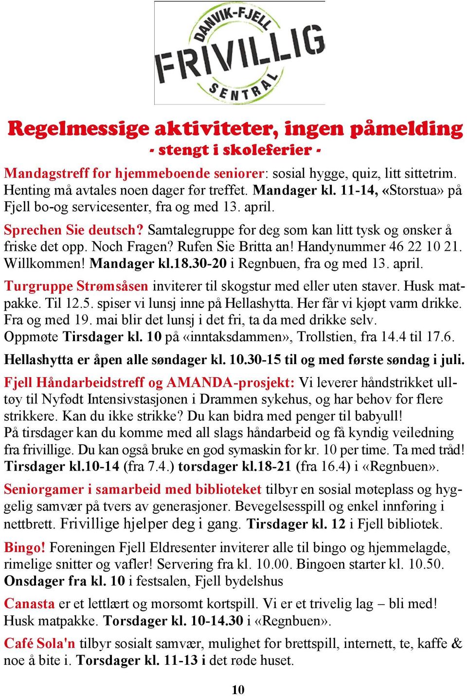 Handynummer 46 22 10 21. Willkommen! Mandager kl.18.30-20 i Regnbuen, fra og med 13. april. Turgruppe Strømsåsen inviterer til skogstur med eller uten staver. Husk matpakke. Til 12.5.