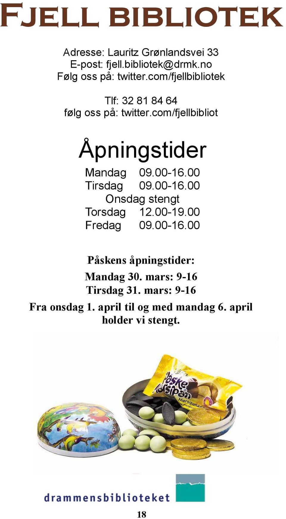 00 Tirsdag 09.00-16.00 Onsdag stengt Torsdag 12.00-19.00 Fredag 09.00-16.00 Påskens åpningstider: Mandag 30.