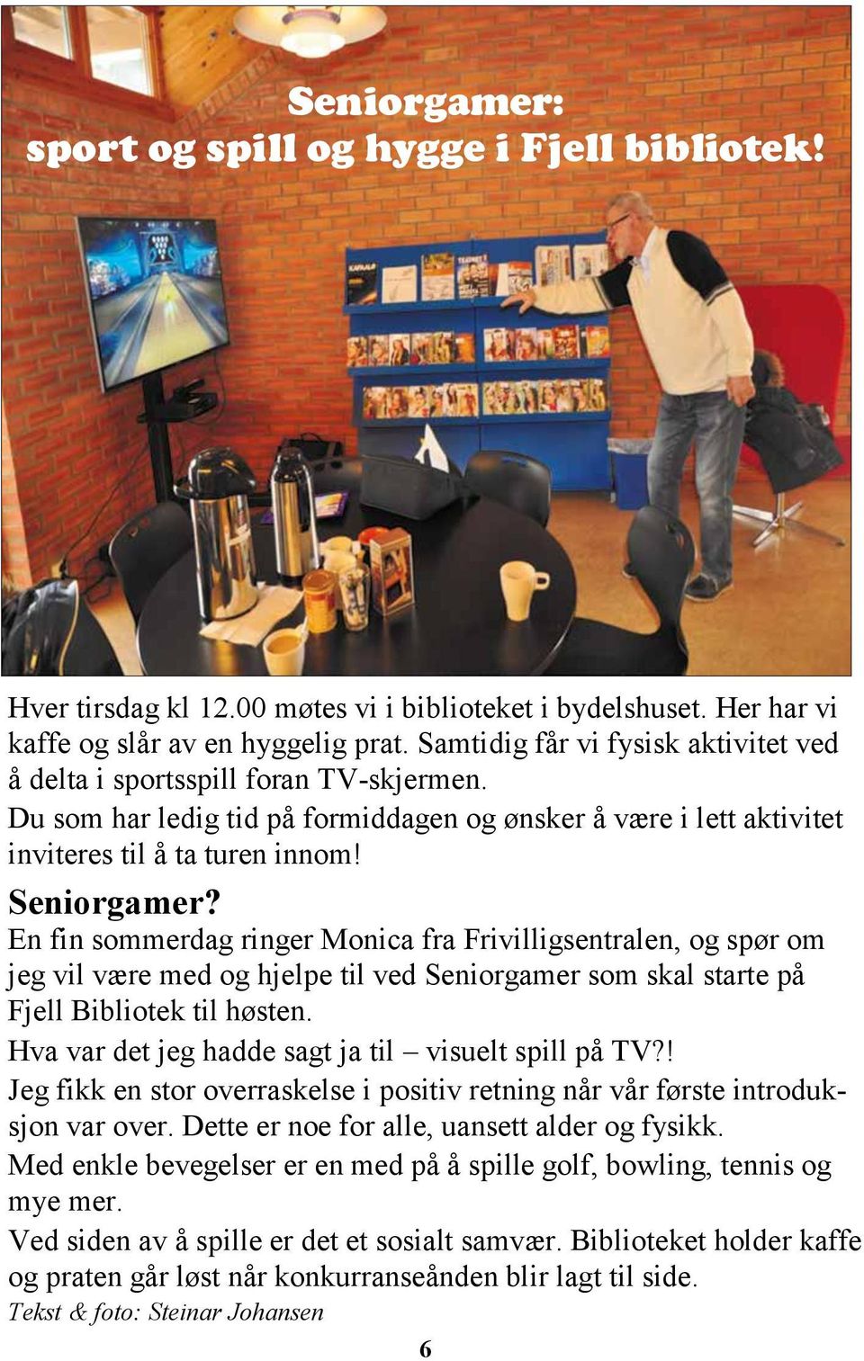 En fin sommerdag ringer Monica fra Frivilligsentralen, og spør om jeg vil være med og hjelpe til ved Seniorgamer som skal starte på Fjell Bibliotek til høsten.