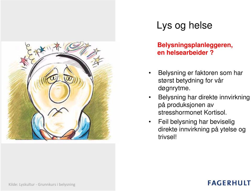 Belysning har direkte innvirkning på produksjonen av stresshormonet Kortisol.