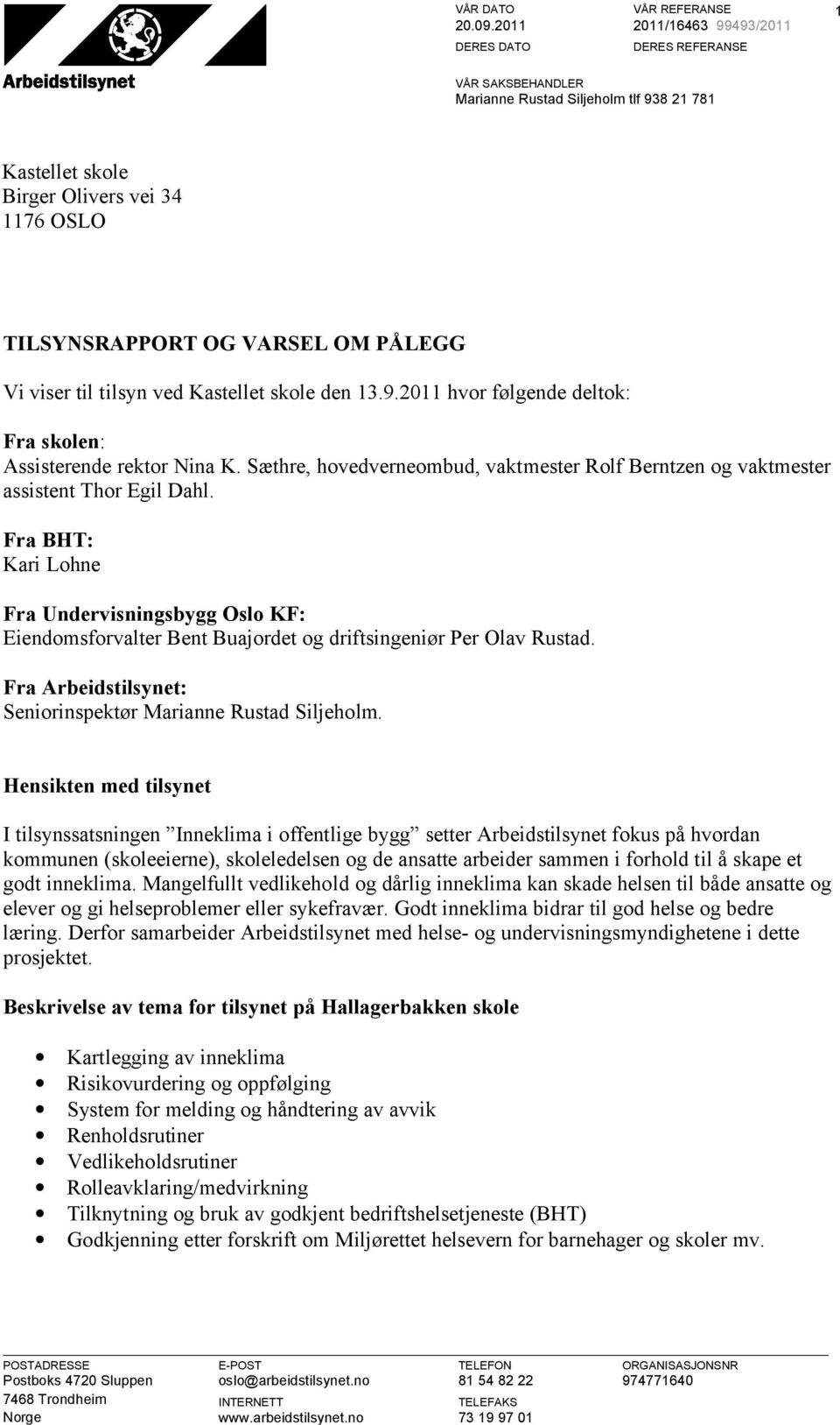 tilsyn ved Kastellet skole den 13.9.2011 hvor følgende deltok: Fra skolen: Assisterende rektor Nina K. Sæthre, hovedverneombud, vaktmester Rolf Berntzen og vaktmester assistent Thor Egil Dahl.