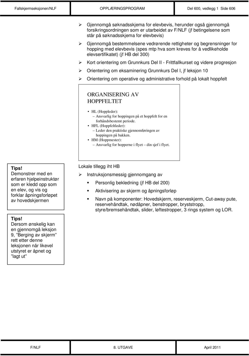 del 300) Kort orientering om Grunnkurs Del II - Frittfallkurset og videre progresjon Orientering om eksaminering Grunnkurs Del I, jf leksjon 10 Orientering om operative og administrative forhold på