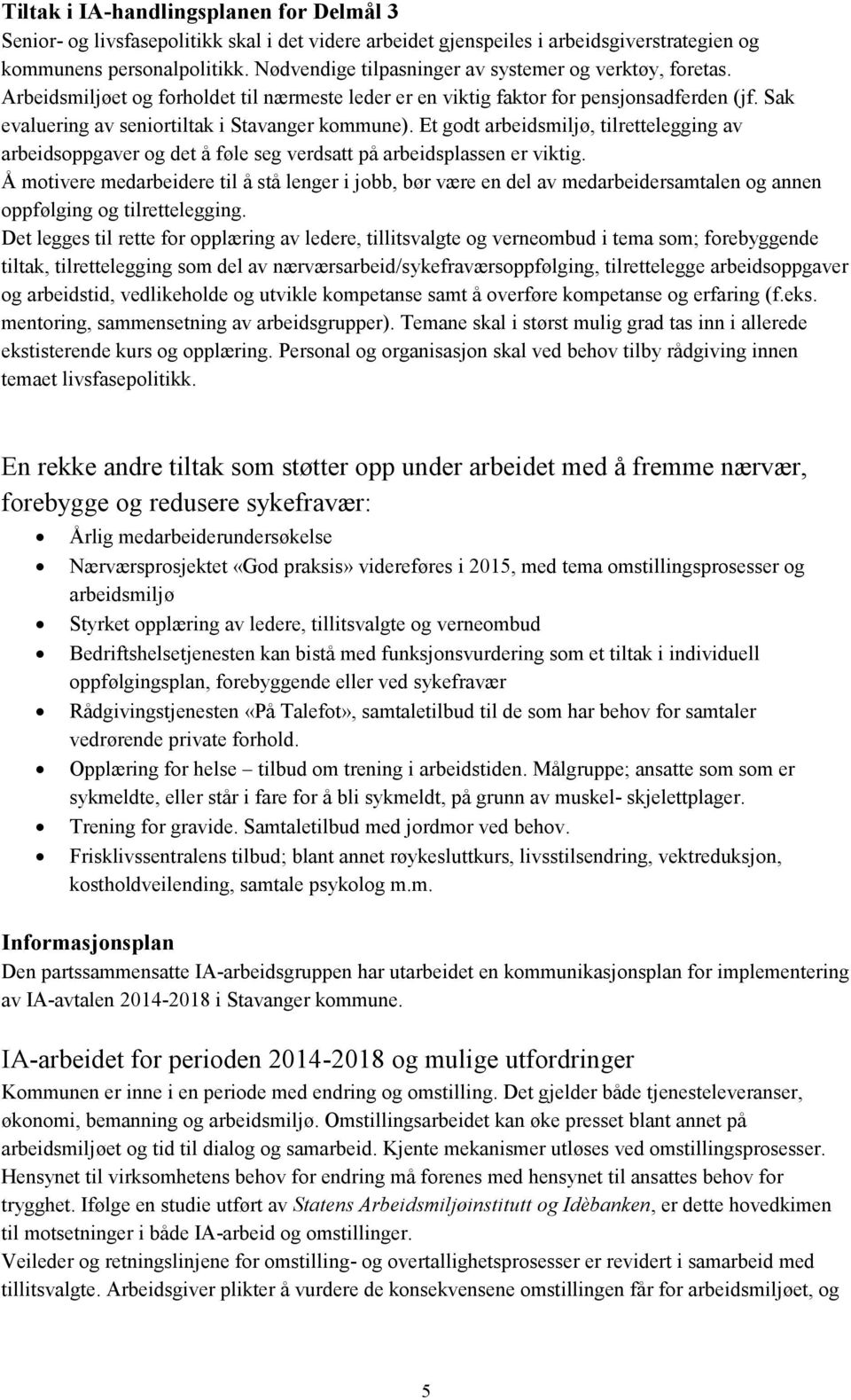 Sak evaluering av seniortiltak i Stavanger kommune). Et godt arbeidsmiljø, tilrettelegging av arbeidsoppgaver og det å føle seg verdsatt på arbeidsplassen er viktig.