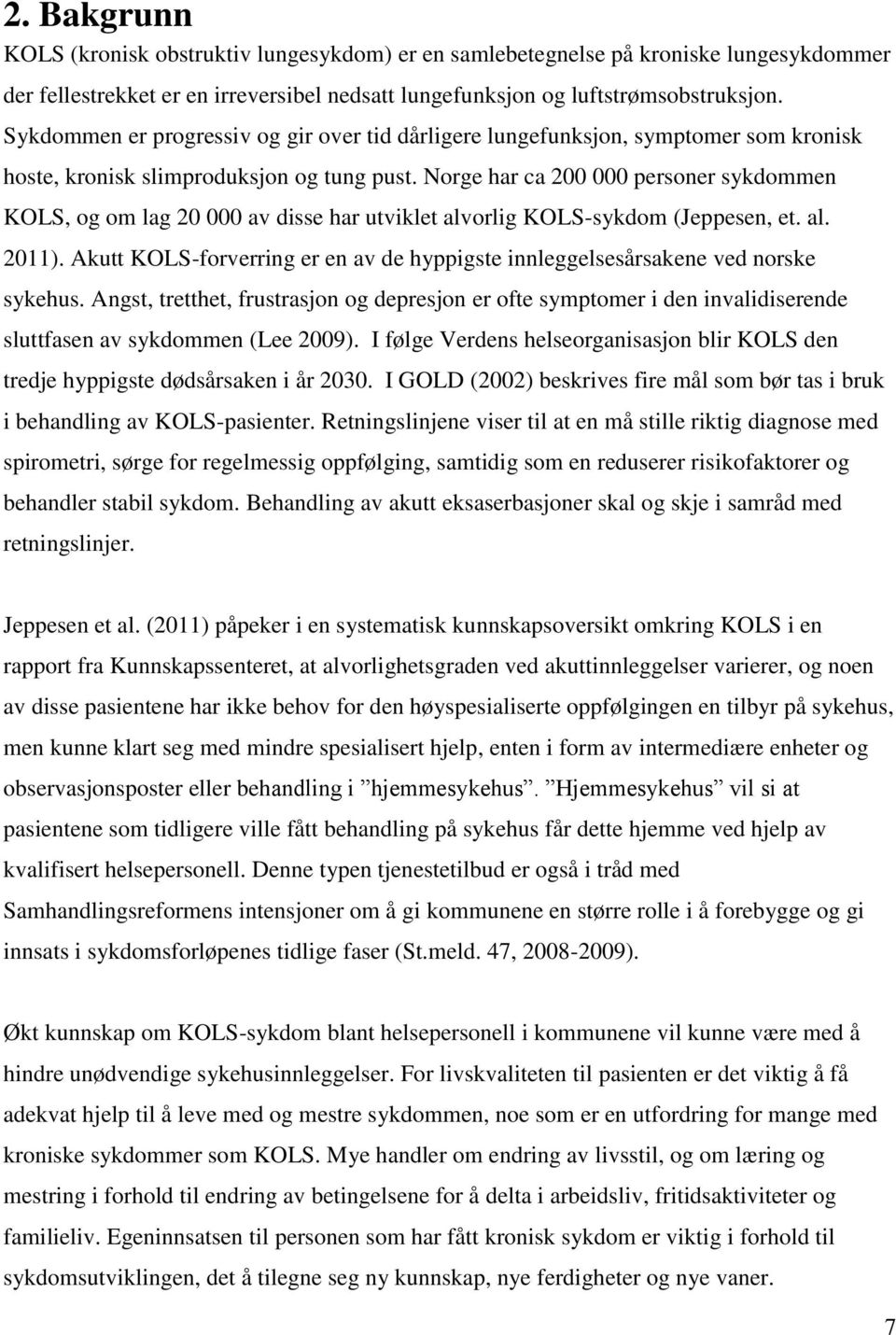 Norge har ca 200 000 personer sykdommen KOLS, og om lag 20 000 av disse har utviklet alvorlig KOLS-sykdom (Jeppesen, et. al. 2011).