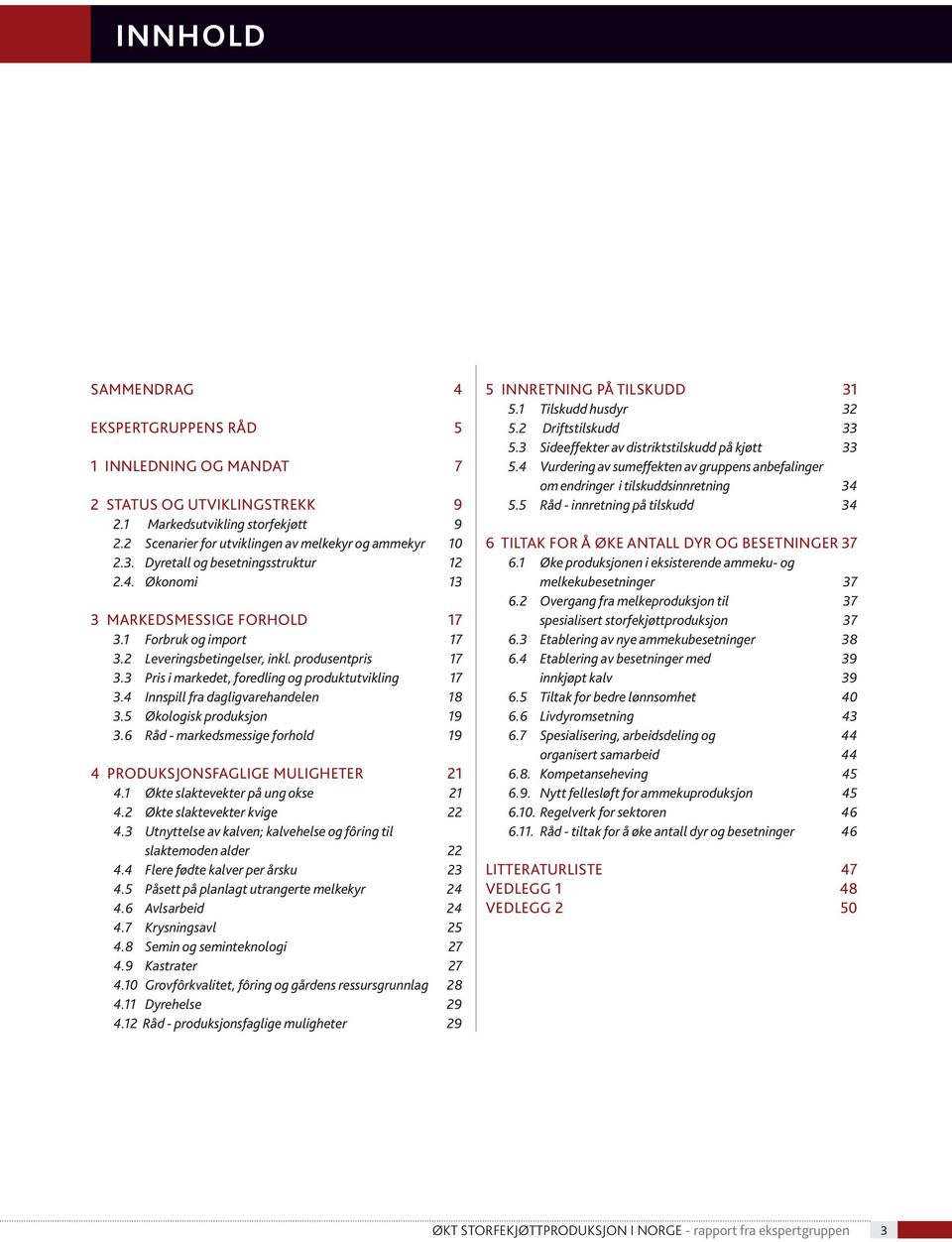 3 Pris i markedet, foredling og produktutvikling 17 3.4 Innspill fra dagligvarehandelen 18 3.5 Økologisk produksjon 19 3.6 Råd markedsmessige forhold 19 4 Produksjonsfaglige muligheter 21 4.