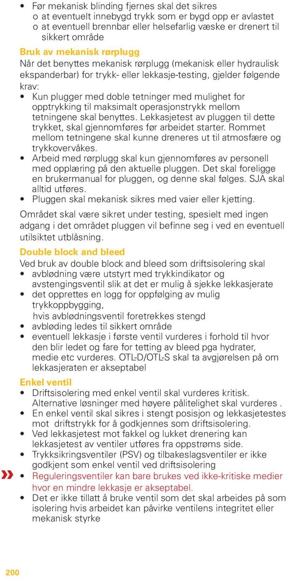 opptrykking til maksimalt operasjonstrykk mellom tetningene skal benyttes. Lekkasjetest av pluggen til dette trykket, skal gjennomføres før arbeidet starter.