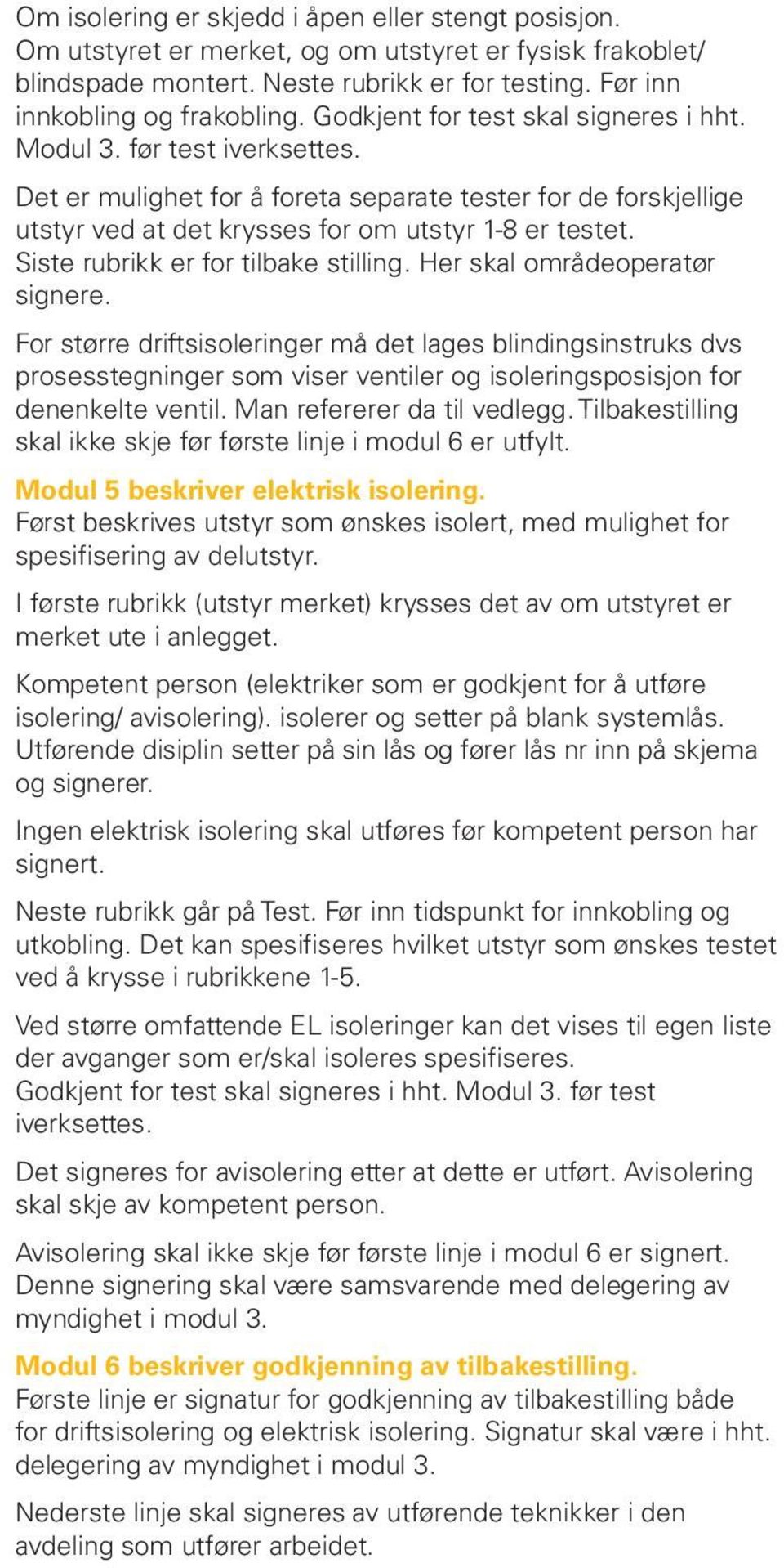 Siste rubrikk er for tilbake stilling. Her skal områdeoperatør signere.