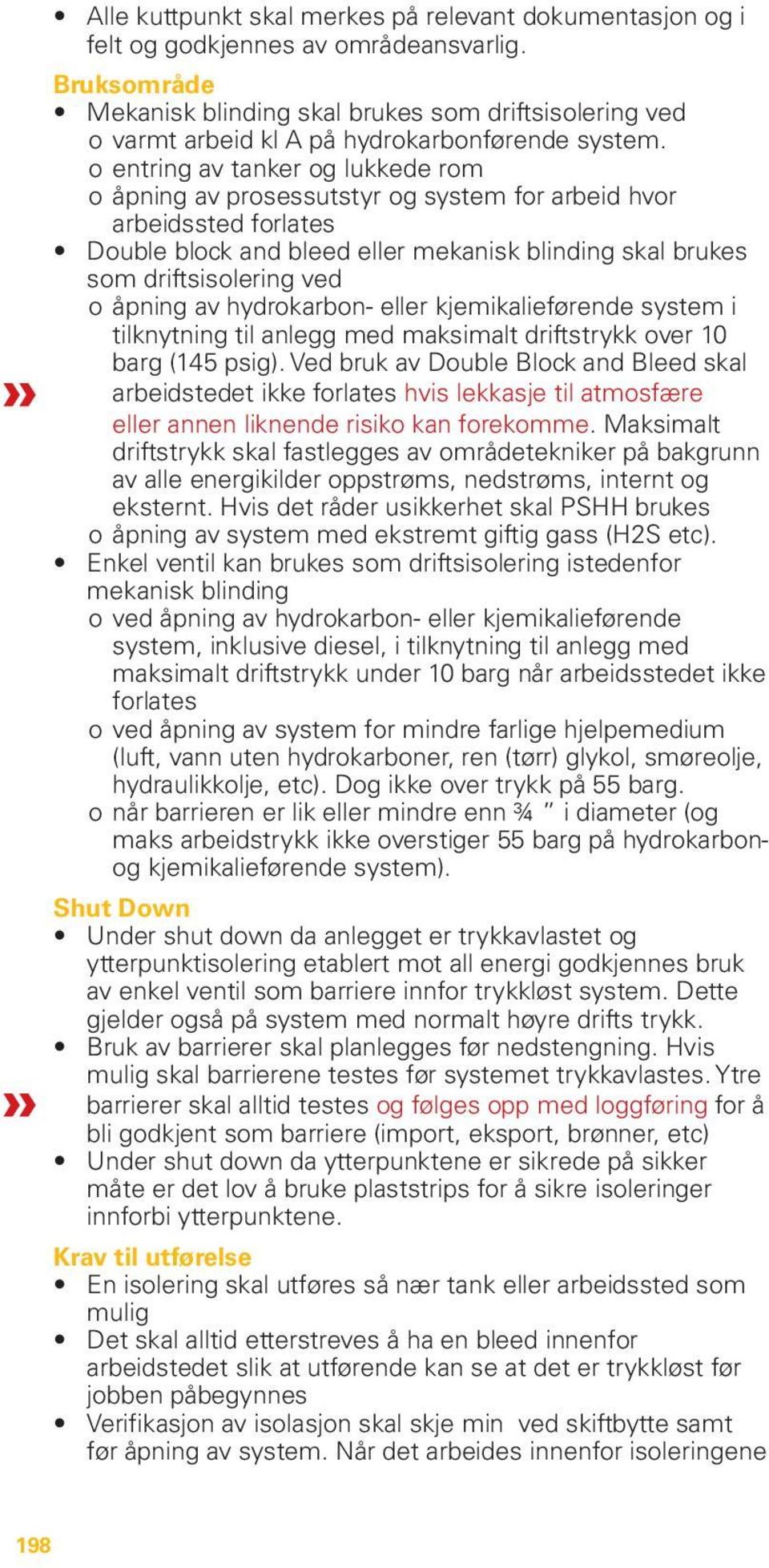 ooentring av tanker og lukkede rom ooåpning av prosessutstyr og system for arbeid hvor arbeidssted forlates Double block and bleed eller mekanisk blinding skal brukes som driftsisolering ved ooåpning