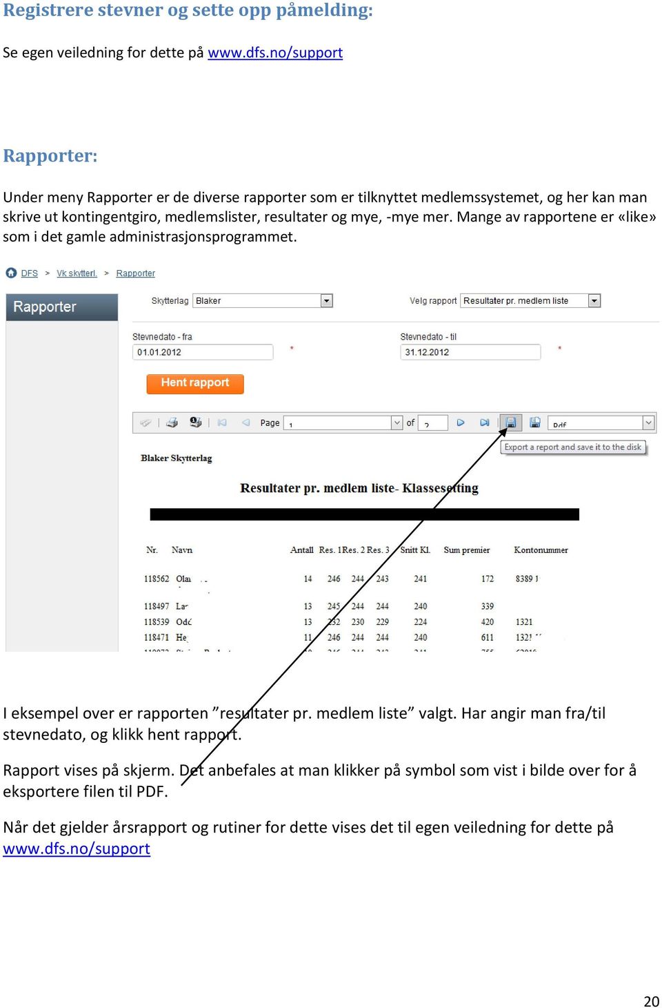 mye, -mye mer. Mange av rapportene er «like» som i det gamle administrasjonsprogrammet. I eksempel over er rapporten resultater pr. medlem liste valgt.