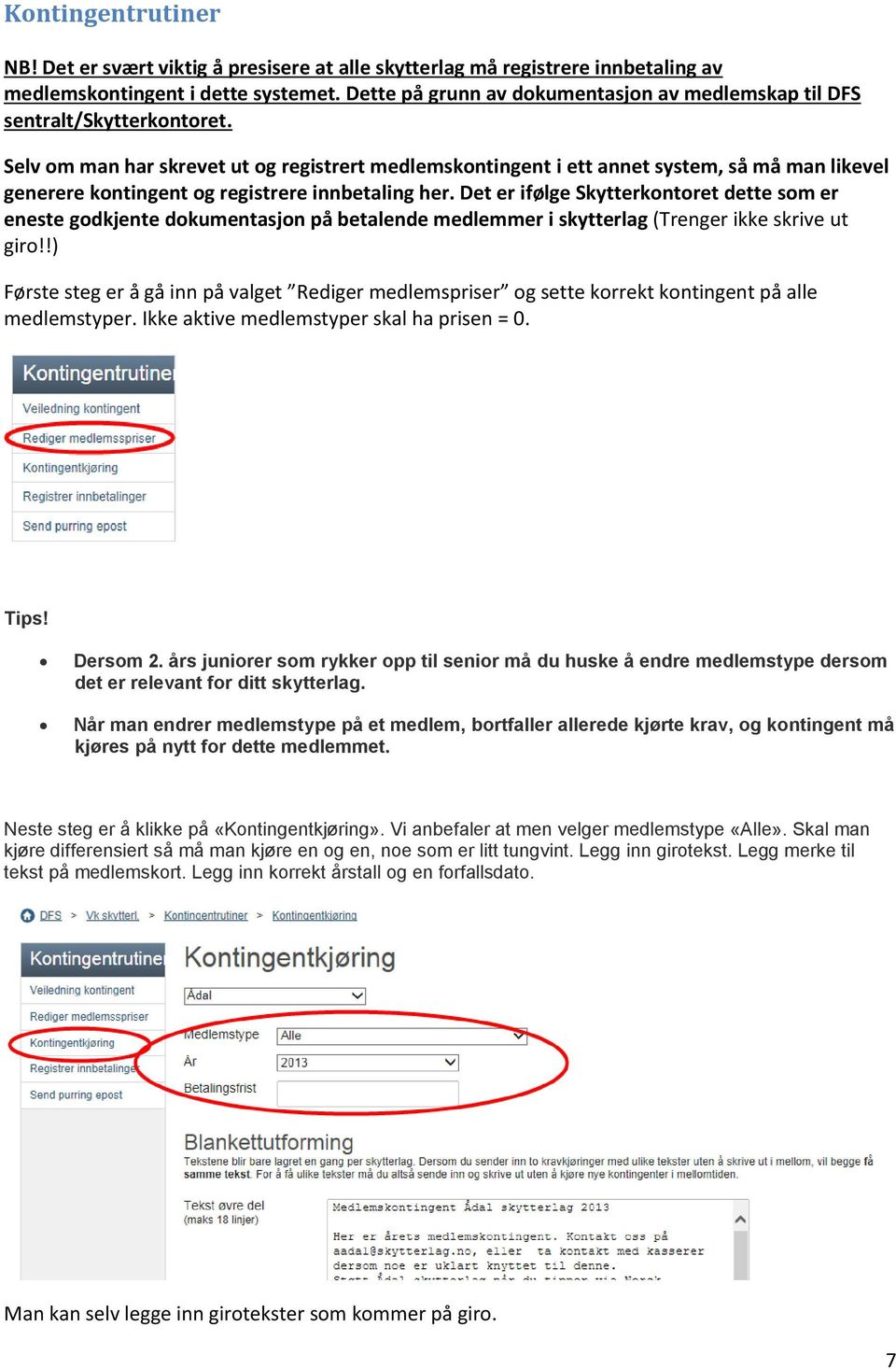 Selv om man har skrevet ut og registrert medlemskontingent i ett annet system, så må man likevel generere kontingent og registrere innbetaling her.