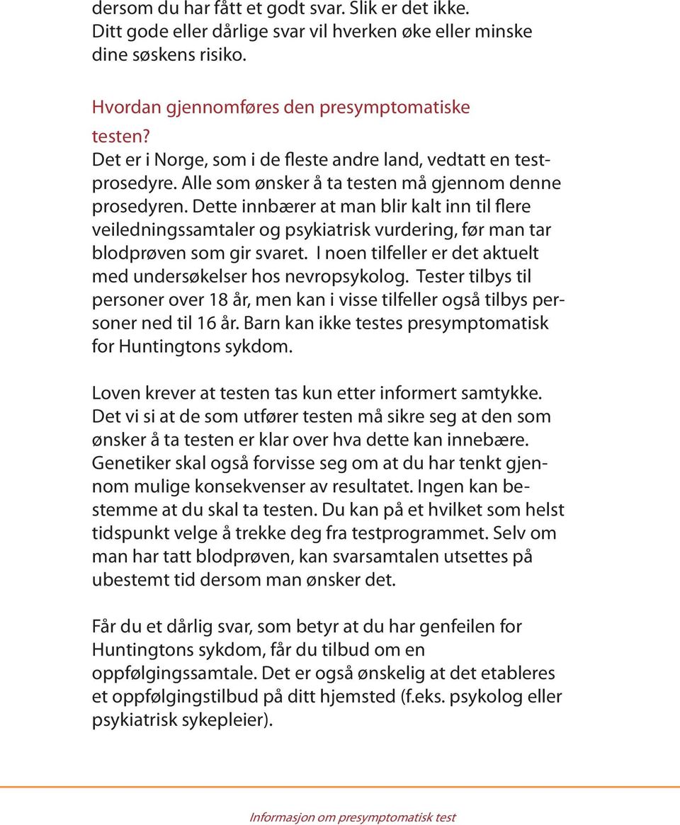 Dette innbærer at man blir kalt inn til flere veiledningssamtaler og psykiatrisk vurdering, før man tar blodprøven som gir svaret. I noen tilfeller er det aktuelt med undersøkelser hos nevropsykolog.