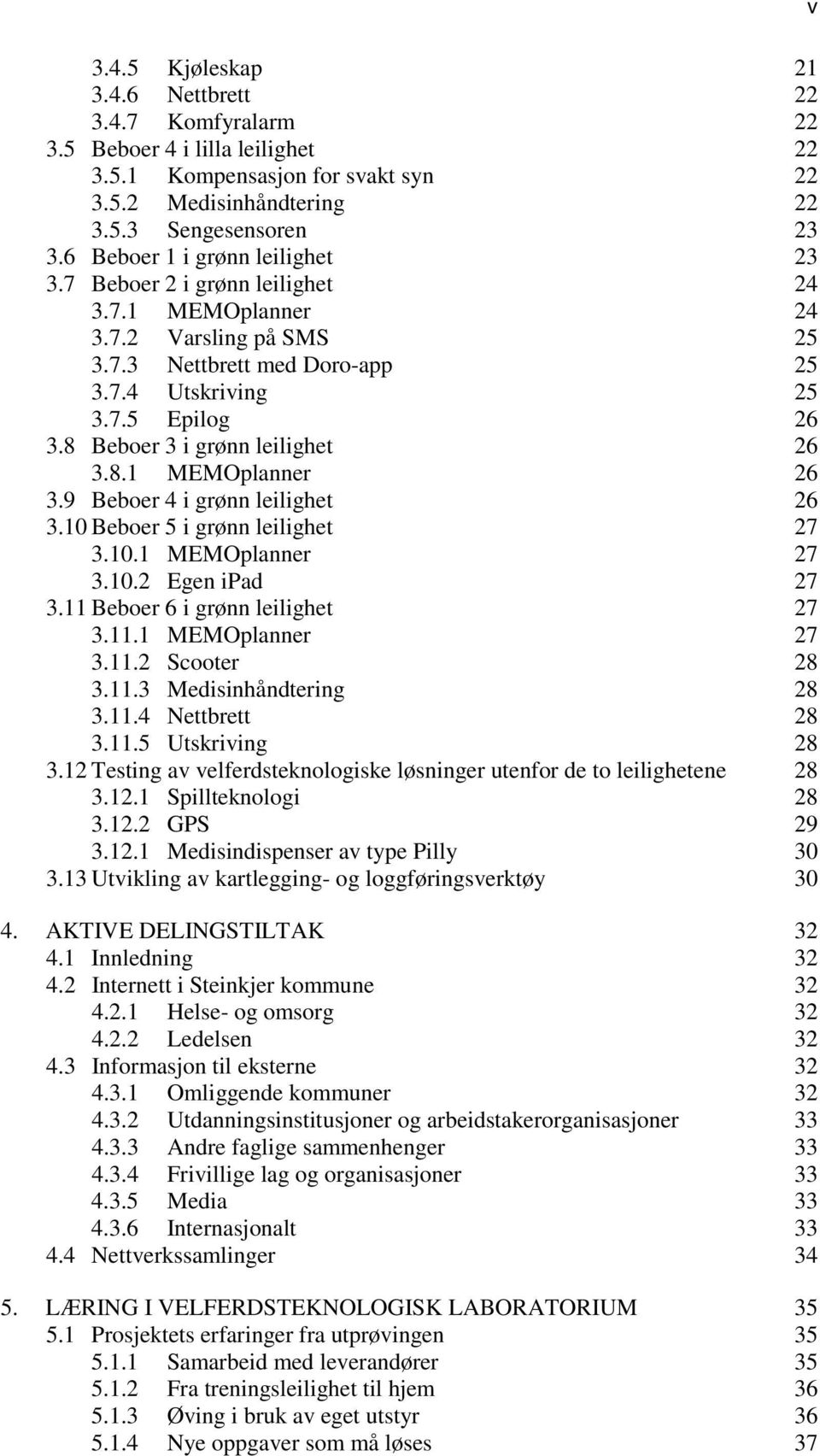 8 Beboer 3 i grønn leilighet 26 3.8.1 MEMOplanner 26 3.9 Beboer 4 i grønn leilighet 26 3.10 Beboer 5 i grønn leilighet 27 3.10.1 MEMOplanner 27 3.10.2 Egen ipad 27 3.