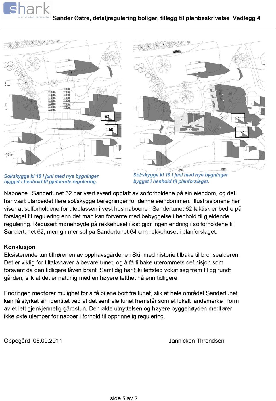 Illustrasjonene her viser at solforholdene for uteplassen i vest hos naboene i Sandertunet 62 faktisk er bedre på forslaget til regulering enn det man kan forvente med bebyggelse i henhold til