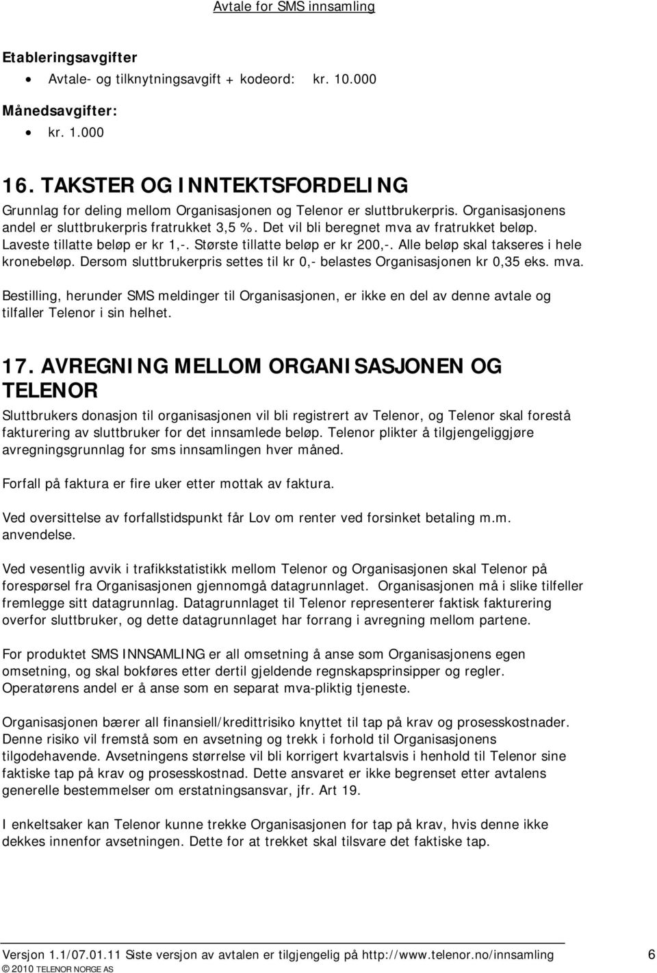 Det vil bli beregnet mva av fratrukket beløp. Laveste tillatte beløp er kr 1,-. Største tillatte beløp er kr 200,-. Alle beløp skal takseres i hele kronebeløp.