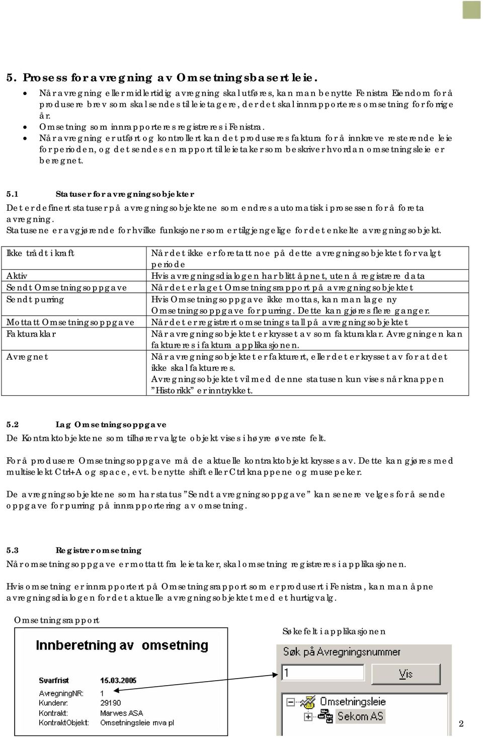 Omsetning som innrapporteres registreres i Fenistra.