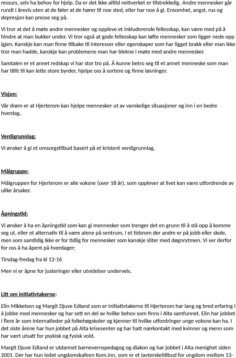 Vi tror også at gode fellesskap kan løfte mennesker som ligger nede opp igjen.