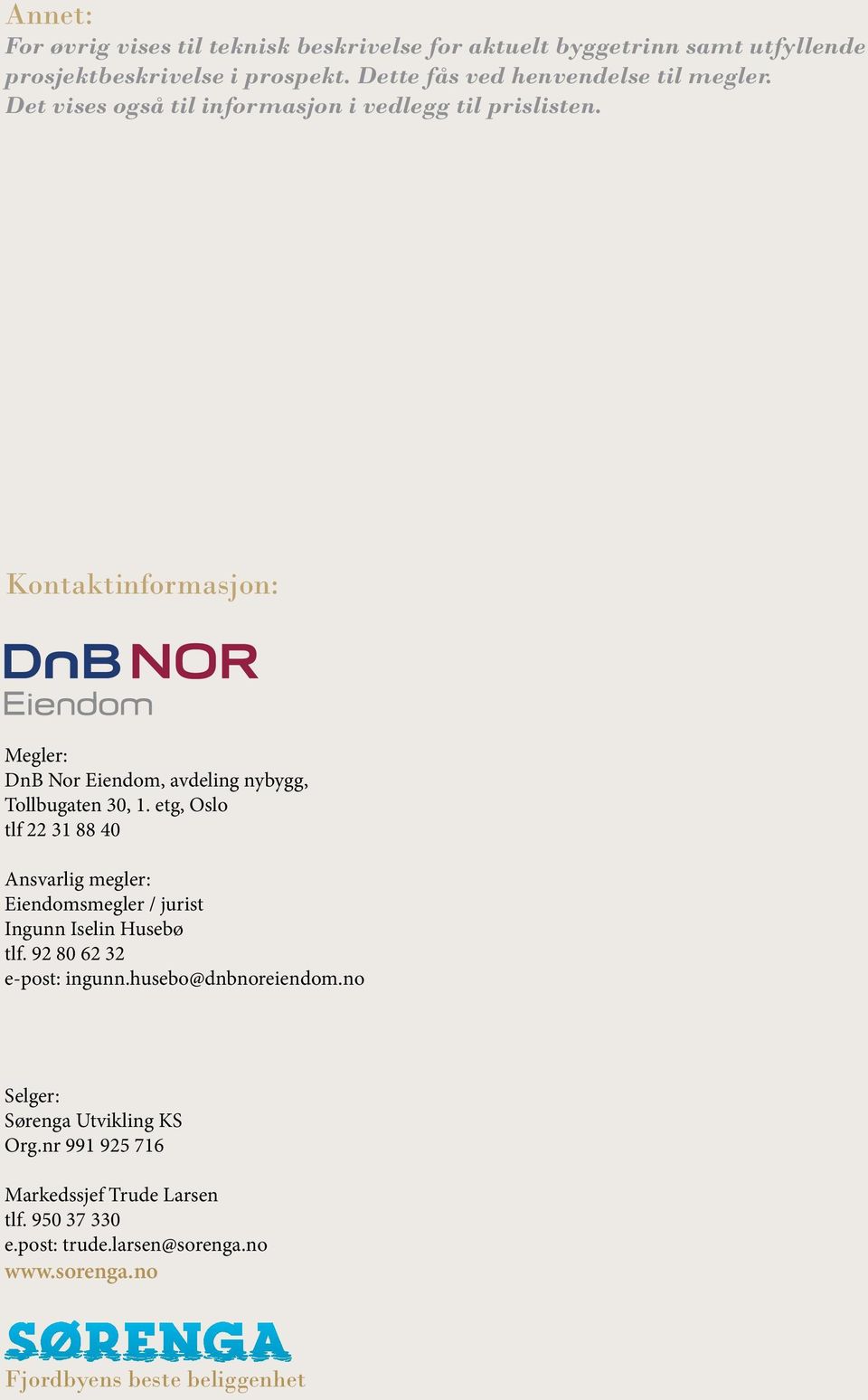 Kontaktinformasjon: Megler: DnB Nor Eiendom, avdeling nybygg, Tollbugaten 30, 1.