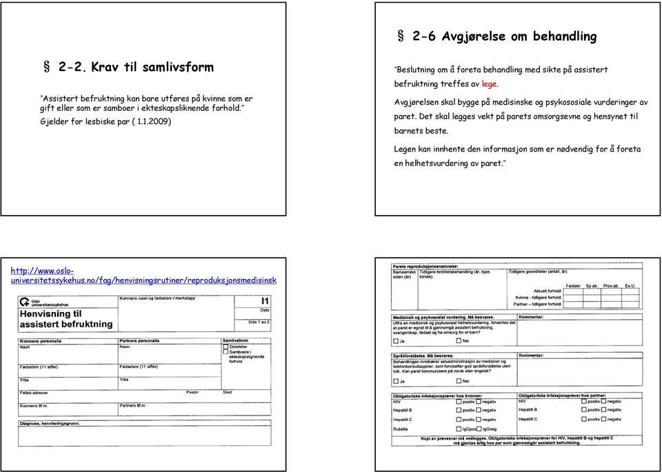 Gjelder for lesbiske par ( 1.1.2009) Beslutning om å foreta behandling med sikte på assistert befruktning treffes av lege.