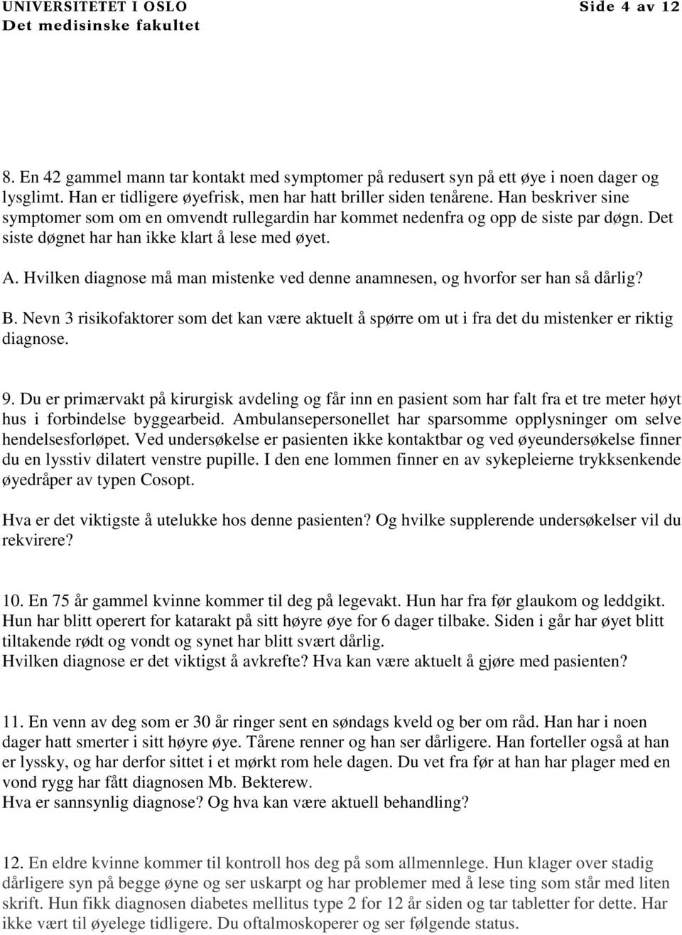 Hvilken diagnose må man mistenke ved denne anamnesen, og hvorfor ser han så dårlig? B. Nevn 3 risikofaktorer som det kan være aktuelt å spørre om ut i fra det du mistenker er riktig diagnose. 9.