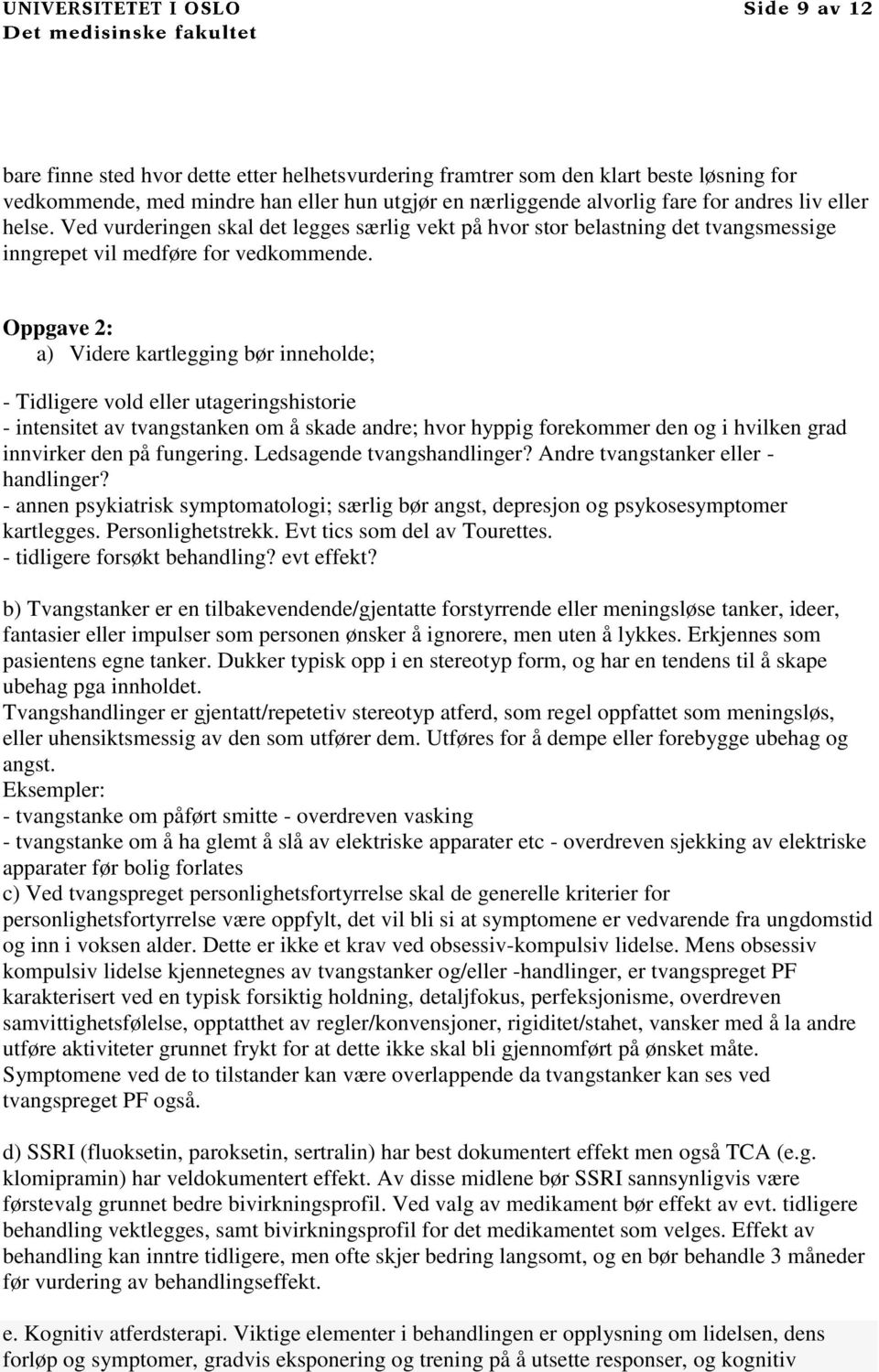 Oppgave 2: a) Videre kartlegging bør inneholde; - Tidligere vold eller utageringshistorie - intensitet av tvangstanken om å skade andre; hvor hyppig forekommer den og i hvilken grad innvirker den på