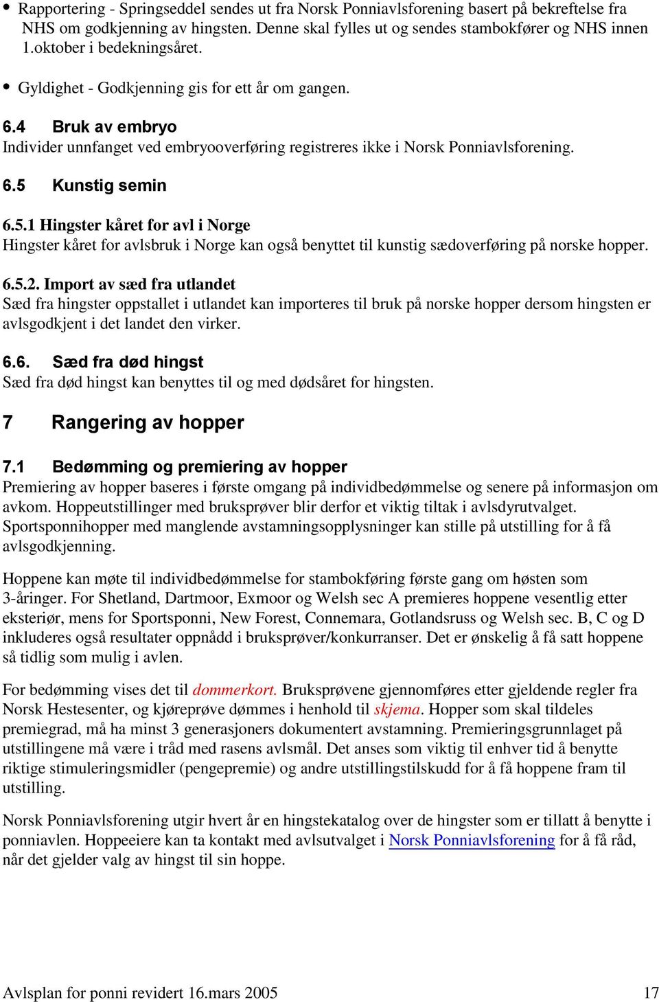 5.1 Hingster kåret for avl i Norge Hingster kåret for avlsbruk i Norge kan også benyttet til kunstig sædoverføring på norske hopper. 6.5.2.