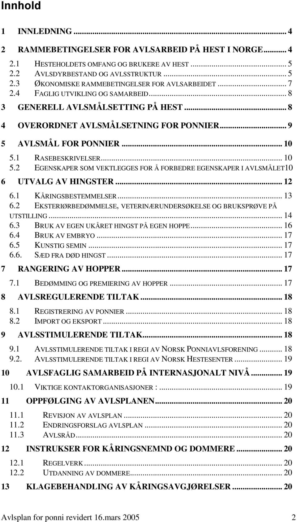 1 RASEBESKRIVELSER... 10 5.2 EGENSKAPER SOM VEKTLEGGES FOR Å FORBEDRE EGENSKAPER I AVLSMÅLET10 6 UTVALG AV HINGSTER... 12 6.1 KÅRINGSBESTEMMELSER... 13 6.