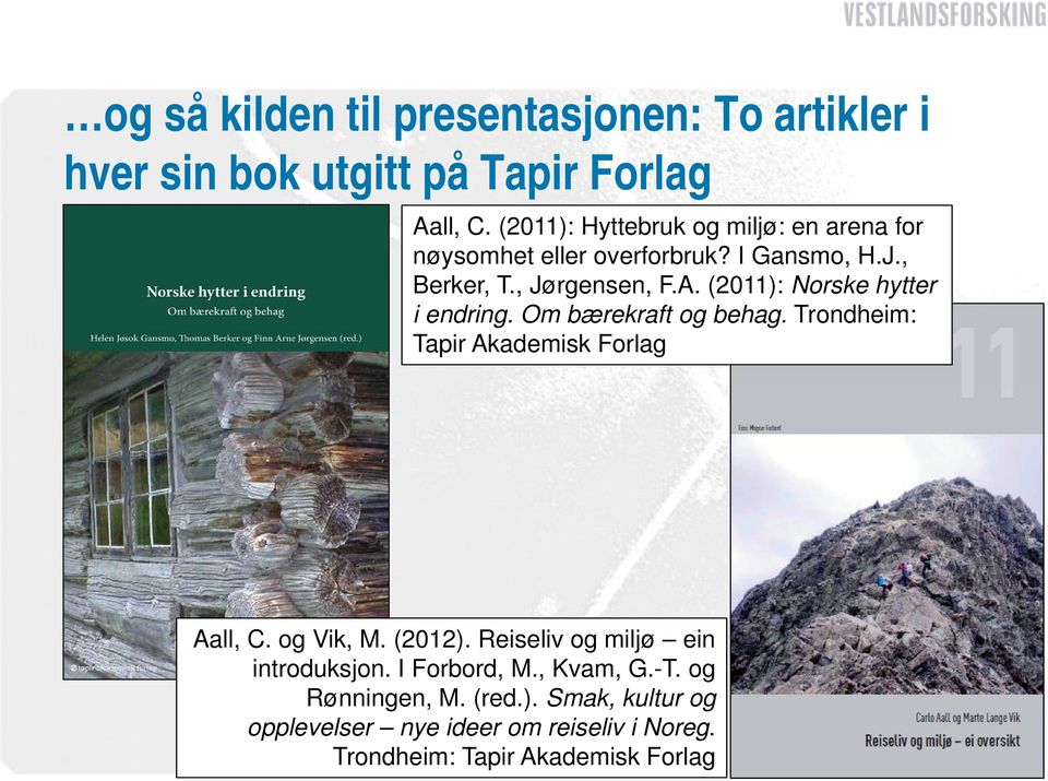 (2011): Norske hytter i endring. Om bærekraft og behag. Trondheim: Tapir Akademisk Forlag Aall, C. og Vik, M. (2012).