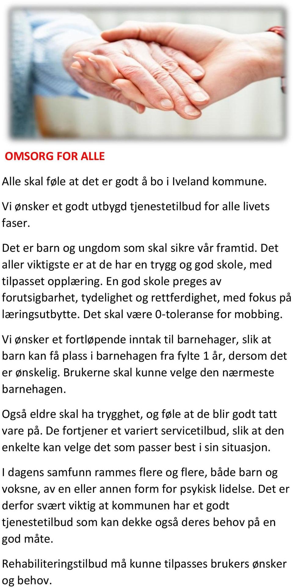 Det skal være 0-toleranse for mobbing. Vi ønsker et fortløpende inntak til barnehager, slik at barn kan få plass i barnehagen fra fylte 1 år, dersom det er ønskelig.